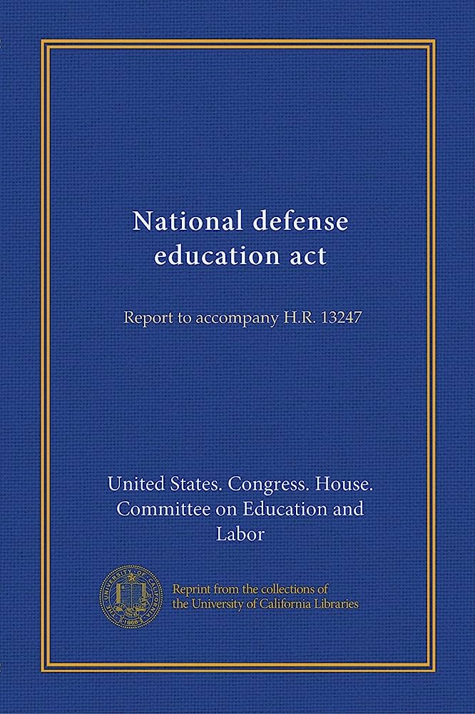 National defense education act: Report to accompany H.R. 13247 published 1 January 1958.